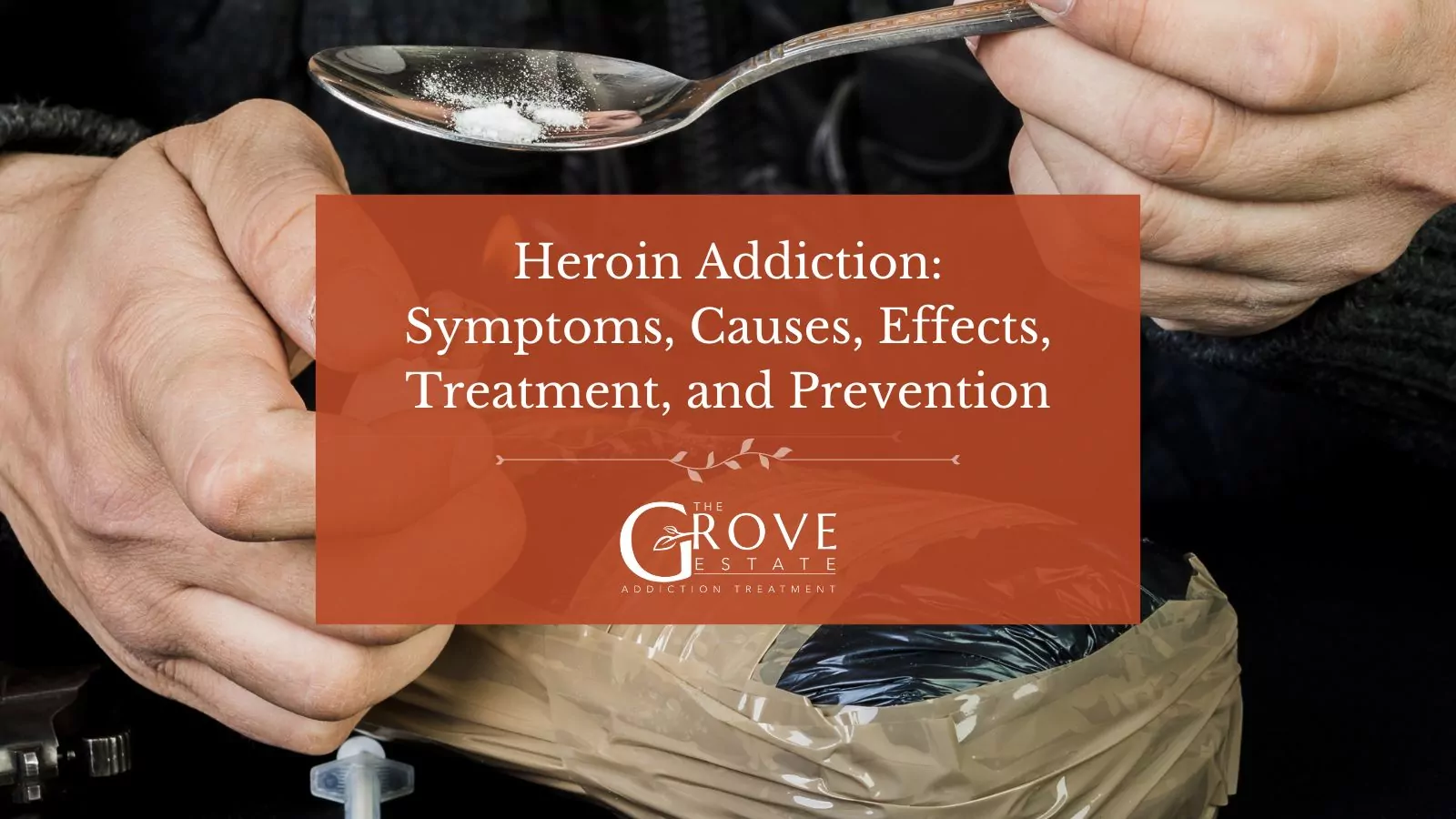 Heroin Addiction: Symptoms, Causes, Effects, Treatment, and Prevention