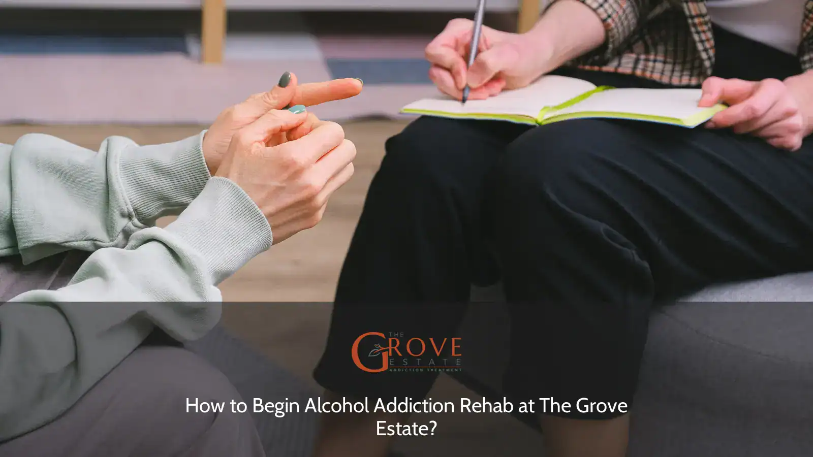 Hands engaged in a discussion during a counseling session, with one person taking notes in a notebook, emphasizing the importance of communication in rehab at The Grove Estate.