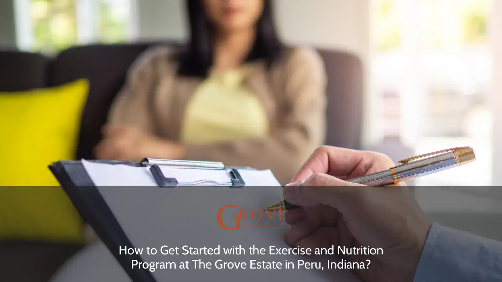 A clipboard with a pen is shown in focus while a woman listens attentively in the background, emphasizing the exercise and nutrition program at The Grove Estate, Peru, Indiana.
