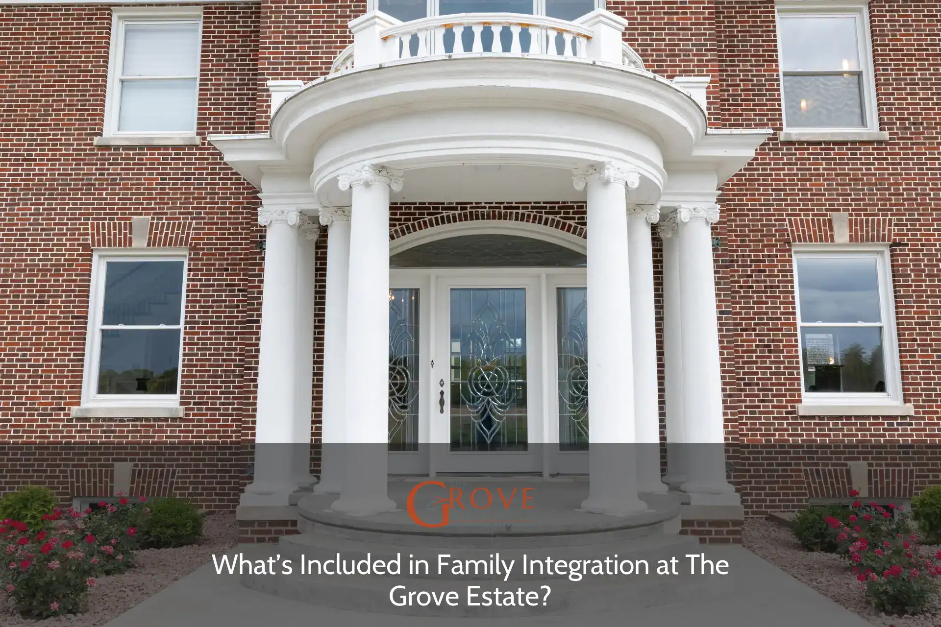 Grand entrance of The Grove Estate featuring white columns, decorative glass doors, and vibrant flowerbeds, highlighting family integration offerings.