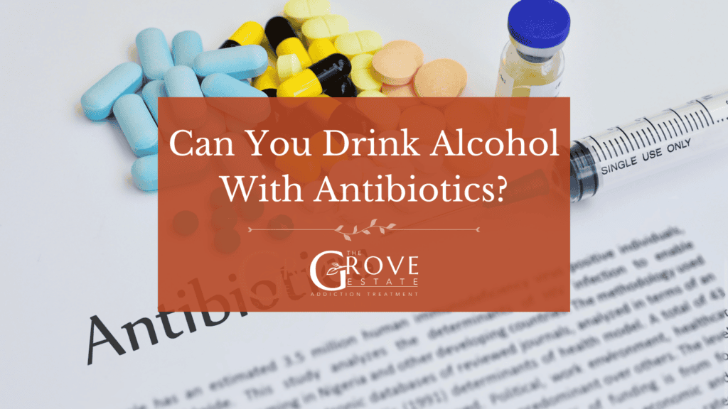 Can you drink alcohol with antibiotics, myth versus evidence explained by The Grove Estate in Peru, Indiana